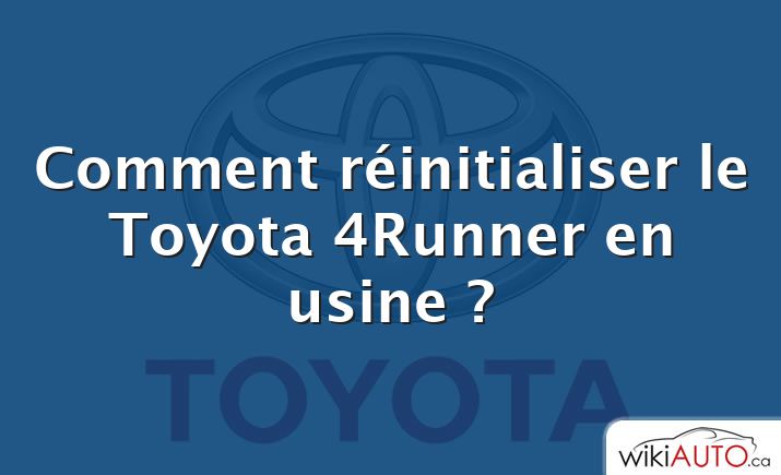 Comment réinitialiser le Toyota 4Runner en usine ?